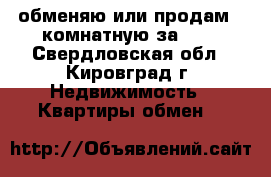 обменяю или продам 2-комнатную за 600 - Свердловская обл., Кировград г. Недвижимость » Квартиры обмен   